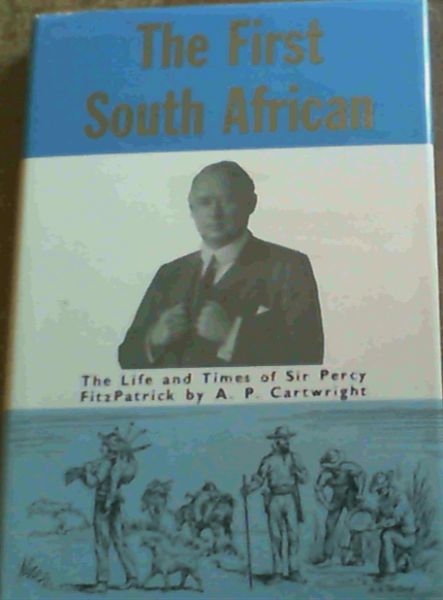 The First South African The Life and Times of Sir Percy Fitzpatrick