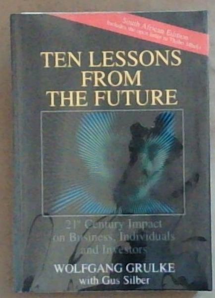 Ten Lessons From the Future : 21st Century Impact on Business, Individuals and Investors