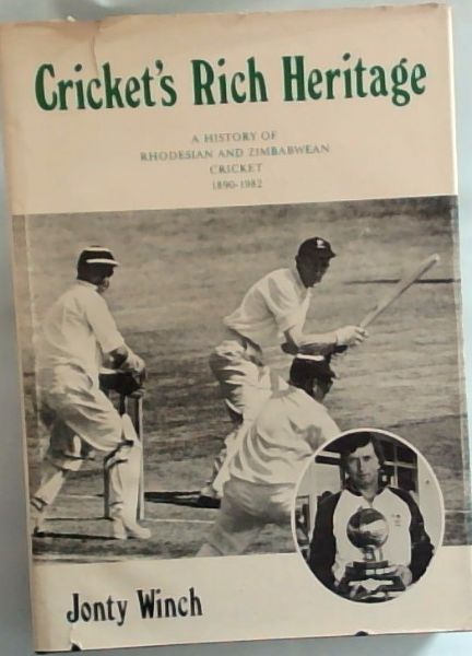 Cricket's rich heritage: A history of Rhodesian and Zimbabwean cricket, 1890-1982 [Signed]