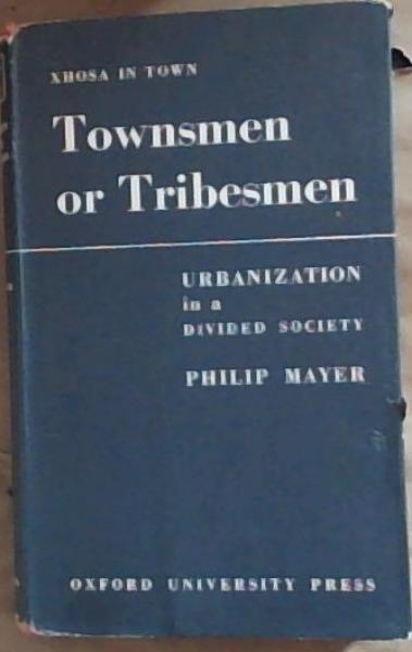 Townsmen or Tribesmen; Xhosa In Town-Urbanization in a divided Society