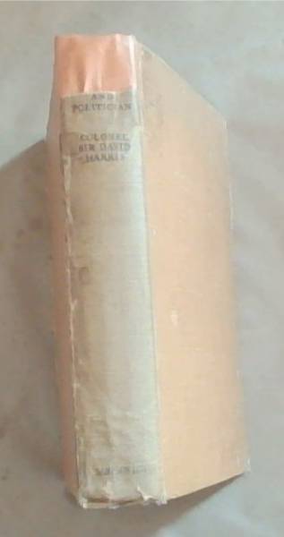 Pioneer, Soldier and Politician: Summarised Memoirs of Colonel Sir David Harris