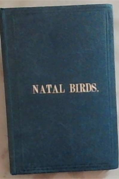 Natal Birds (Including the Species belonging to Natal and the Eastern Districts of the Cape Colony)