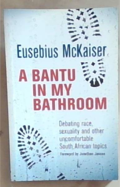 A Bantu in My Bathroom ! : Debating Race, Sexuality and Other Uncomfortable South African Topics