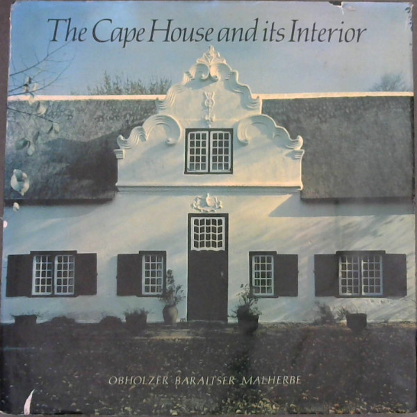 Image for The Cape House and its Interior: An inquiry into the sources of Cape architecture & a survey of built-in early Cape domestic woodwork The Cape House and its Interior: An inquiry into the sources of Cape architecture & a survey of built-in early Cape domestic woodwork