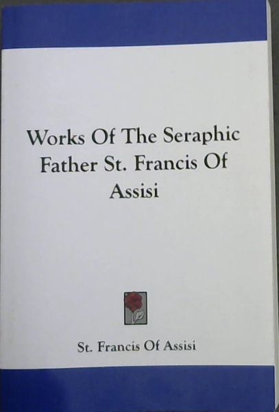 Works of the Seraphic Father St. Francis of Assisi