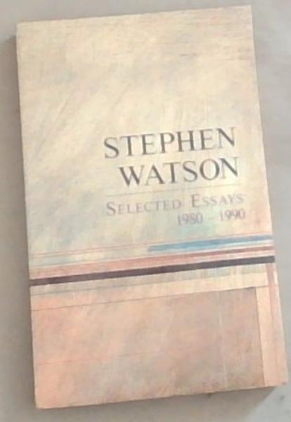 STEPHEN WATSON: Selected essays, 1980-1990
