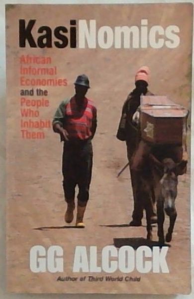 KASINOMICS: African Informal Economies and the People Who Inhabit Them (Signed by the author GG Alcock)