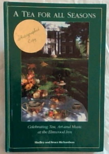 A Tea for All Seasons: Celebrating Tea, Art and Music at the Elmwood Inn (Signed by both authors, Shelly and Bruce Richardson)