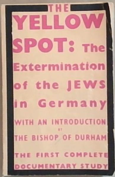 THE YELLOW SPOT: The Extermination of the JEWS in Germany: The First Complete Documentary Study