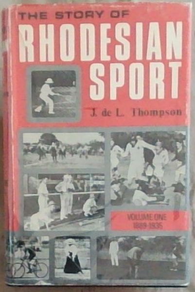 The Story Of Rhodesian Sport Volume One 1889 1935 7677