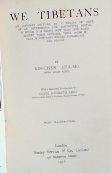 We Tibetans: An Intimate Picture, by a Woman of Tibet, of an Interesting and Distinctive People, in which it is Shown how They Live, Their Beliefs, Their Outlook, Their Work and Play, and how They Regard Themselves and Others