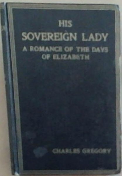 His Sovereign Lady: A Romance Of The Days Of Elizabeth