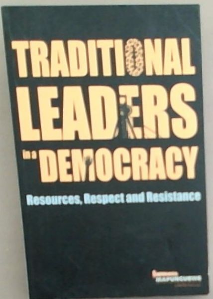 Image for Traditional Leaders in a Democracy: Resources, Respect and Resistance Traditional Leaders in a Democracy: Resources, Respect and Resistance