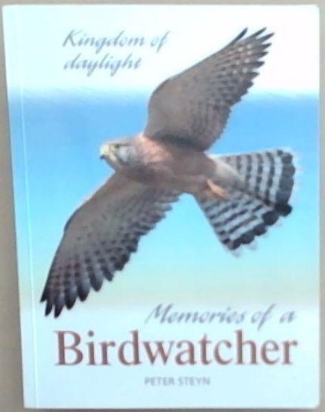 Kingdom Of Daylight: Memories of a Birdwatcher (Signed and Inscribed by the author Peter Steyn)