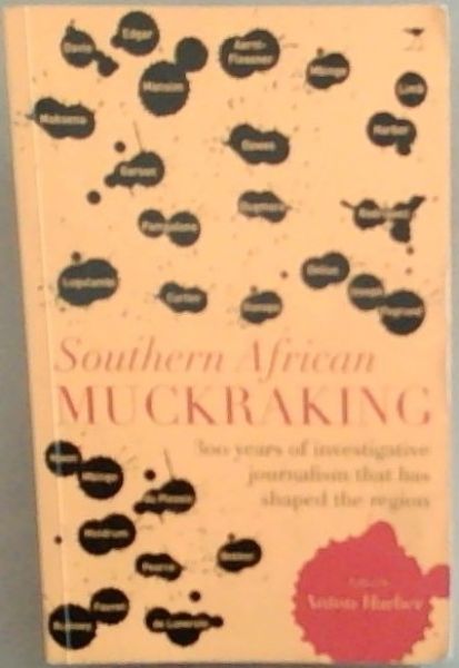 Southern African Muckraking: 300 years of investigative journalism which has shaped the region (Signed by Anton Harber the Editor)