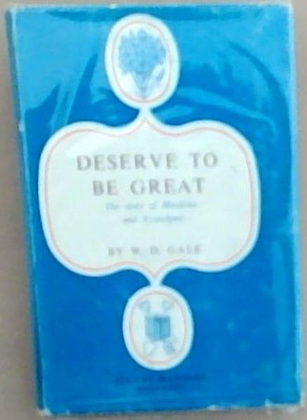 Deserve To Be Great: The story of Rhodesia and Nyasaland (Signed and Inscribed by the Author W.D. Gale)