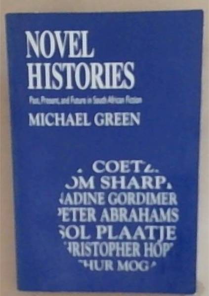 Novel Histories: Past, Present and Future in South African Fiction