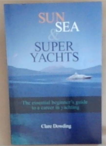 Sun, Sea and Super Yachts: The essential beginner's guide to a career in yachting