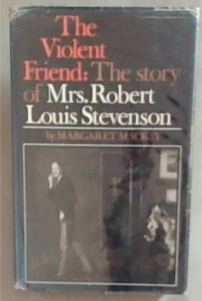 The Violent Friend: The Story of Mrs Robert Louis Stevenson 1840-1914
