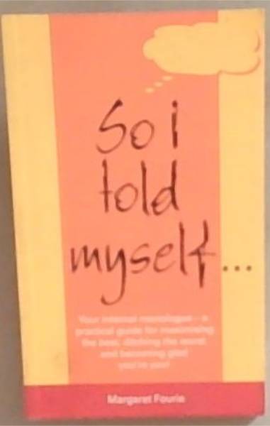 So I Told Myself: Your Internal Monologue - A Practical Guide for Maximising the Best, Ditching the Worst and Becomimg Glad You're You!