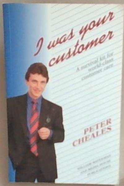 I Was Your Customer: A Survival Kit for World-Class Customer Care