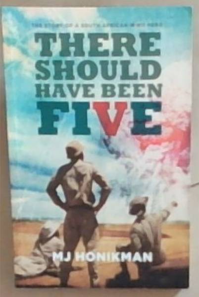 There should have been five - The Story of a South African W WII Hero - Signed and Inscribed by the author Honikman, MJ