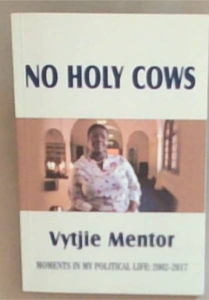 No Holy Cows : Moments in my Political Life : 2002 - 2017 (Signed and Inscribed by Vytjie Mentor)
