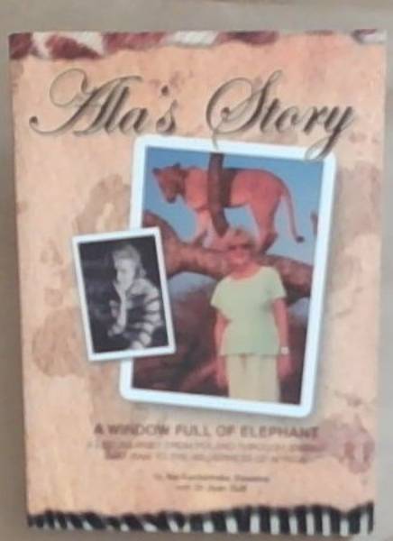 Ala's Diary - A Window Full of Elephant: A Life Journey from Poland Through Siberia and Iran to the Wilderness of Africa