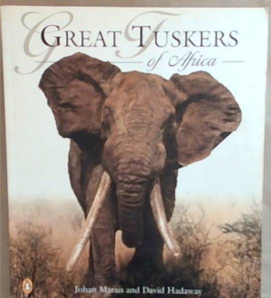 Great Tuskers of Africa: A Celebration Of Africa's Large Ivory Carriers