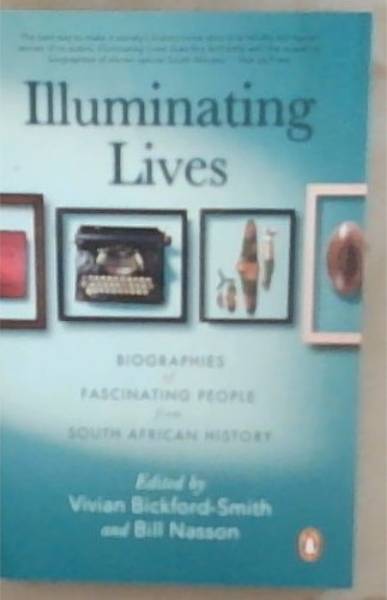 Illuminating Lives: Biographies of Fascinating People from South African History