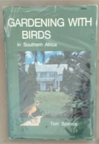 Gardening With Birds in Southern Africa (Signed by the Author Tom Spence)