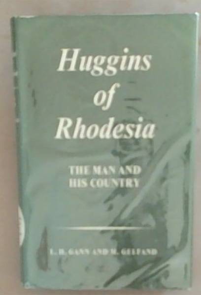 Huggins Of Rhodesia: The Man And His Country