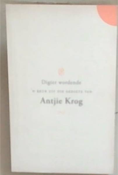 Digter Wordene - 'n Keur uit die Gedigte Van Antjie Krog