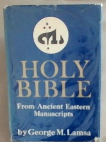 The Holy Bible: From Ancient Eastern Manuscripts: Containing the Old and New Testaments Translated from the Peshitta, The Authorized Bible of the Church of the East