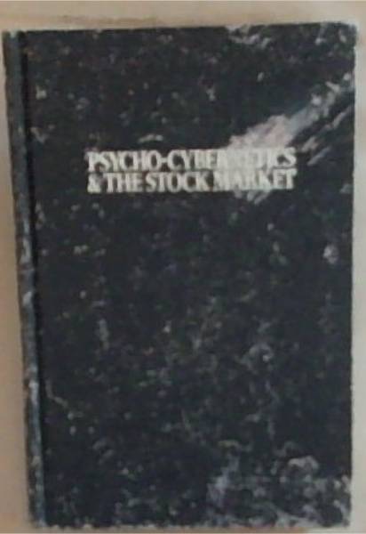 Psycho-Cybernetics and The Stock Market: The Key To Maximum Investment Profits and Peace of Mind