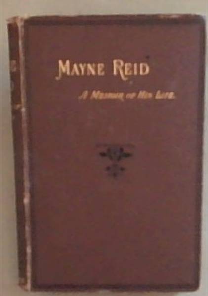 Mayne Reid: A Memoir Of His Life