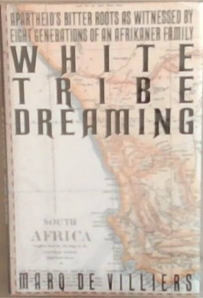 White Tribe Dreaming: Apartheid's Bitter Roots as Witnessed by Eight Generations of an Afrikaner Family