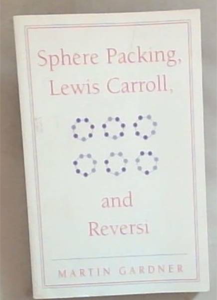 Sphere Packing, Lewis Carroll and Reversi (New Martin Gardner Mathematical Library)