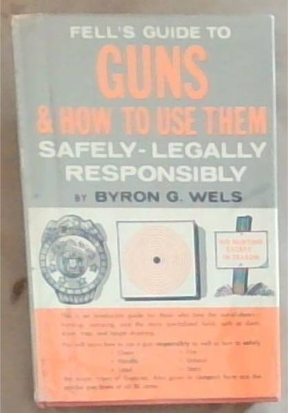 Fell's Guide To GUNS And How To Use Them Safely - Legally - Responsibly