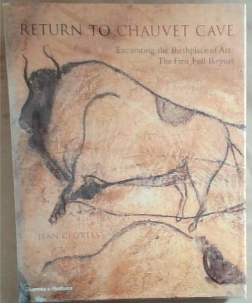 Return to Chauvet Cave: Excavating the birthplace of art: The first full report