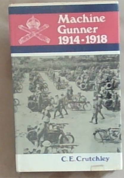 Machine Gunner 1914-1918: Personal Experiences of the Machine Gun Corps