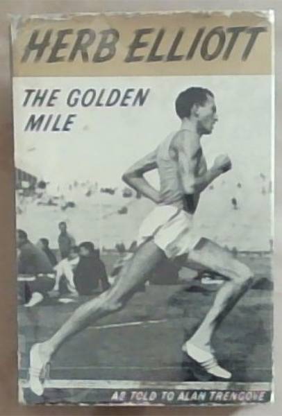 The Golden Mile: The Herb Elliot Story As Told To Alan Tengove (Signed by Herb Elliott)