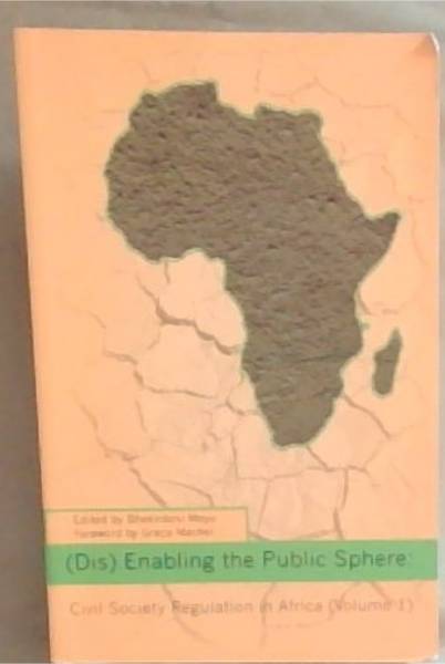 (Dis) Enabling The Public Sphere: Civil Society Regulation in Africa (Volume 1)
