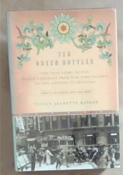 Ten Green Bottles: The True Story of One Family's Journey from War-torn Austria to the Ghettos of Shanghai