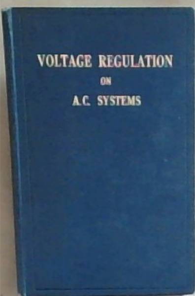 Voltage Regulation on A.C. Systems: Dealing with the general problems of voltage and phase regulation on A C systems and with the choice of regulating equipment