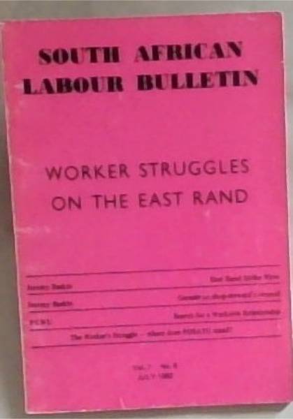 South African Labour Bulletin: Workers Struggles On The Easr Rand ( Volume 7 No.8 July 1982)