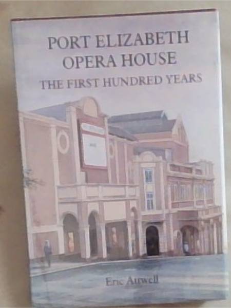 Port Elizabeth Opera House: The first 100 years (Signed and inscribed by the Author Eric Attwell)