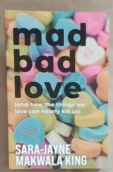Mad Bad Love: And how the things we love can nearly kill us