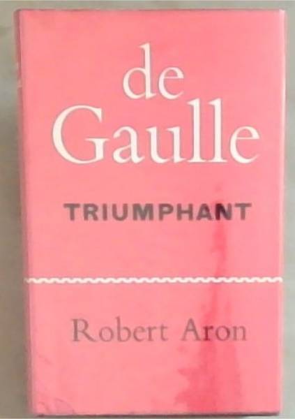 De Gaulle Triumphant: The liberation of France August 1944-May 1945