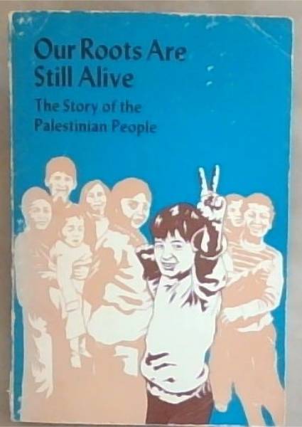 Our Roots Are Still Alive: The story of the Palestinian people